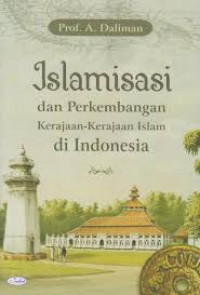 Islamisasi dan Perkembangan Kerajaan-kerajaan Islam di Indonesia / A. Daliman