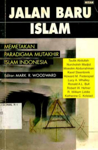 Jalan baru islam : memetakan paradigma mutakhir islam Indonesia / Taufik Abdullah [et.al]