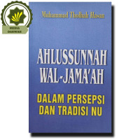 Ahlussunnah Wal-Jama'ah : dalam persepsi dan tradisi NU / Muhammad Tholhah Hasan