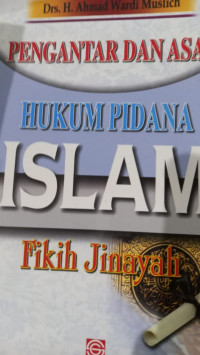 Pengantar dan asas hukum pidana Islam : fikih jinayah / Ahmad Wardi Muslich