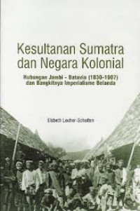 Kesultanan Sumatra dan Negara Kolonial: Hubungan Jambi - Batavia (1830-1907) dan Bangkitnya Imperialisme Belanda