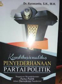 Konstitusionalitas Penyederhanaan Partai Politik: Pengaturan Penyederhanaan Partai Politik dalam Demokrasi Presidensial