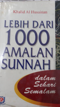 Lebih Dari 1000 Amalan Sunnah Sehari Semalam / Khalid al Husainan