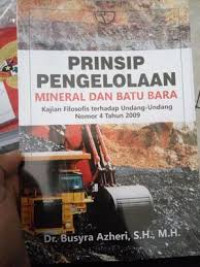 Prinsip Pengelolaan Mineral dan Batu Bara: Kajian Filosofis terhadap Undang-Undang Nomor 4 tahun 2009 / Busyra Azheri