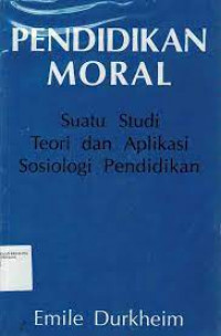 Pendidikan moral : suatu studi teori dan aplikasi sosiologi pendidikan / Emile Durkheim