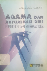 Agama dan aktualisasi diri : perspektif filsafat muhammad iqbal / Musthofa Anshori Ridinillah