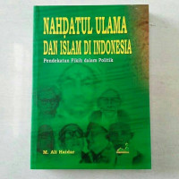 Nahdatul Ulama dan Islam di Indonesia : pendekatan fikih dalam politik / M. Ali Haidar
