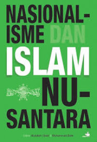 Nasionalisme dan Islam Nusantara / Editor: Abdullah Ubaid