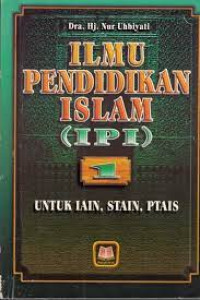 Ilmu pendidikan Islam 1 : untuk fakultas Tarbiyah komponen MKDK / Nur Uhbiyati, Abu Ahmadi