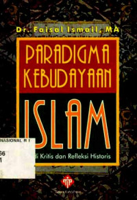 Paradigma kebudayaan Islam : studi kritis dan refleksi historis / Faisal Ismail