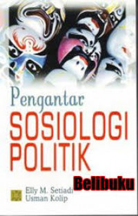 Pengantar Sosiologi Politik / Elly M. Setiadi dan Usman Kolip