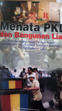 Menata PKL dan Bangunan Liar : Penelitian Kinerja Aparat Penegak Hukum di Pemerintahan Kora Surabaya terhadap Keberadaan PKL dan Bangunan Liar