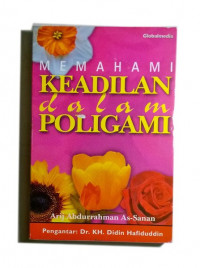 Memahami keadilan dalam poligami / Arij 'Abdurrahman as Sanan