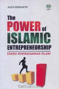 The Power of Inslamic Entrepreneurship: Energi Kewirausahaan Islami/ Agus Siswanto
