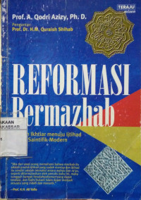 Reformasi bermazhab : sebuah ikhtiar menuju ijtihad sesuai saintifik - modern / A.Qodri Azizy