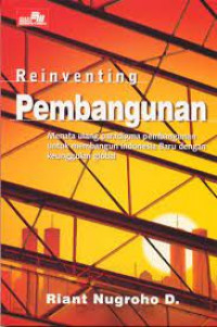 Reinventing Pembangunan : Menata Ulang Paradigma Pembangunan untuk Membangun Indonesia Baru dengan keunggulan global