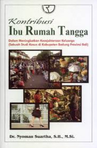 Kontribusi Ibu Rumah Tangga dalam meningkatkan Kesejahteraan Keluarga: Sebuag Studi Kasus di Kabupaten Bandung Propinsi Bali