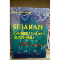 Sejarah pendidikan Islam di Indonesia : lintasan sejarah pertumbuhan dan perkembangan / Hasbullah