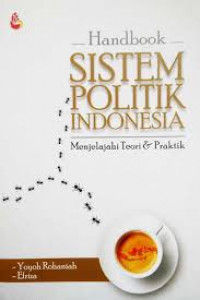 Handbook Sistem Politik Indonesia : menjelajahi teori dan praktek