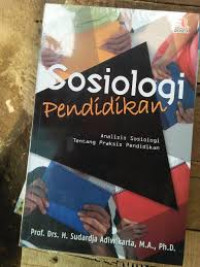 Sosiologi Pendidikan: Analisis Sosiologi tentang Praksis Pendidikan / Sudardja Adiwikarta