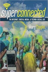Superconnected: the Internet, digital media, and techno-social life