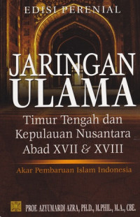Jaringan Ulama : timur tengah dan kepulauan nusantara abad XVII dan XVIII akar pembaruan Islam Indonesia