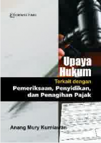 Upaya hukum terkait dengan pemeriksaan, penyidikan dan penagihan pajak : Anang Mury Kurniawan